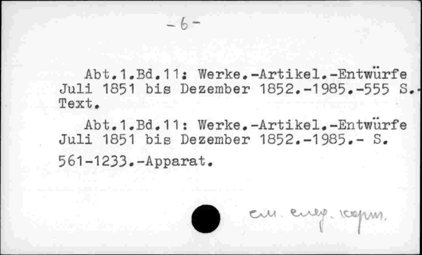 ﻿Abt.1.Bd.11: Werke.-Artikel.-Entwürfe Juli 1851 bis Dezember 1852.-1985.-555 S. Text.
Abt.1.Bd.11: Werke.-Artikel.-Entwürfe Juli 1851 bis Dezember 1852.-1985.- S.
561-1233.-Apparat.